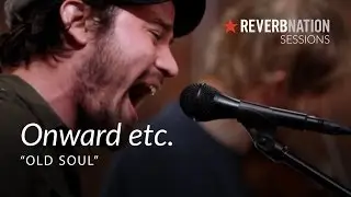 ReverbNation Sessions | Onward, Etc.| Old Soul