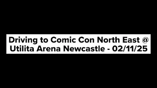 Driving to Comic Con North East @Utilita Arena Newcastle - 02/11/25