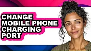 How to Change Mobile Phone Charging Port - Full Guide