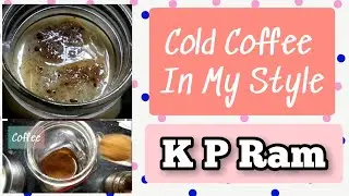 Cold Coffee | Recipe in my Style | K P Ram