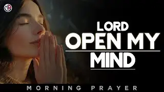 Lord, Open My Mind to Your Wisdom and Show Me the Way Today | Morning Prayer