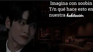 ❝Imagina Con Soobin T/n ¿qué hace esto en nuestra habitación?❞