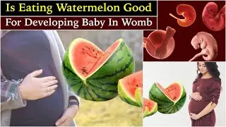 Are You Eating Watermelon For Baby Development Inside Womb - Is it Good During Pregnancy