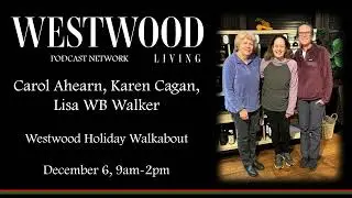 Westwood Living Podcast: Carol Ahearn, Karen Cagan, Lisa WB Walker