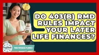 Do 403(b) RMD Rules Impact Your Later Life Finances? - Your Paycheck Planner