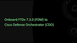 Встроенная FTDv 7.3.0 (FDM) в Cisco Defense Orchestrator (CDO)