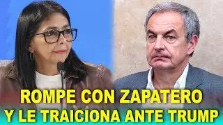 Delcy Rodr&iacute;guez ROMPE con Zapatero: Vende su cabeza a Trump