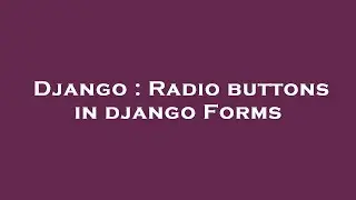 Django : Radio buttons in django Forms