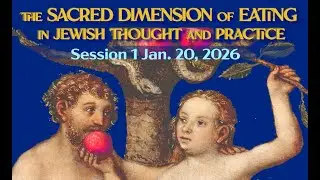 The Sacred Dimension of Eating in Jewish Thought and Practice, Session 1, with Rabbi Steve Segar.
