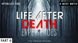 Life After Death Experiences, Part Six.