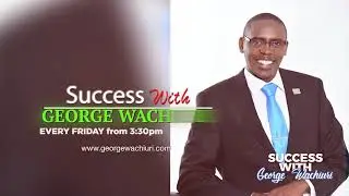 George Wachiuri - How to make your tomorrow better than today