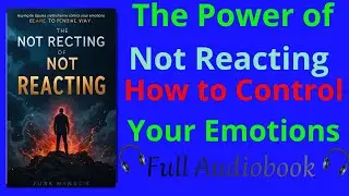 The Power of Not Reacting: How to Control Your Emotions | Full Audiobook