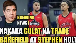 NAKAKA GULAT NA TRADE STEPHEN HOLT AT SEDRICK BAREFIELD | LUGI ANG GINEBRA DITO !