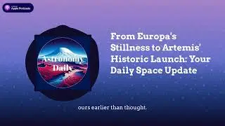 From Europa's Stillness to Artemis' Historic Launch: Your Daily Space Update