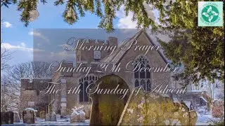 Morning Prayer for Sunday 20th December - The 4th Sunday of Advent