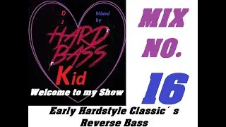 Hardstyle Classic&acute;s, Reverse Bass, Oldschool & Early Hardstyle .H.B.K - Welcome 2 my show. No.16 Mix