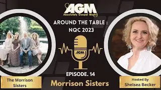 AGM's Around The Table: NQC 2023 Episode 14 ~ The Morrison Sisters ~ Absolutely Gospel Music