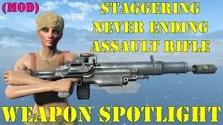Fallout 4: Weapon Spotlights: Never Ending Staggering Assault Rifle (Mod)