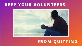 The ONE THING You Can Do TODAY to STOP Your Volunteers From LEAVING Your Team