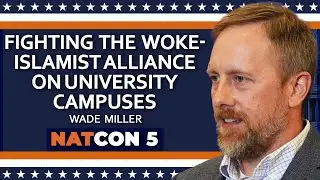 Wade Miller | Fighting the Woke-Islamist Alliance on University Campuses | NatCon 5