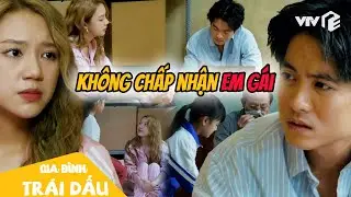 Đức CỰ TUYỆT em gái 'rơi', nhưng chịu khuất phục vì 1 câu nói | Gia đình trái dấu Tập 21