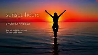 Chillout King Ibiza - Sunset Hours, HD, 2018, 2+Hours, Beautiful Sundowner Mix
