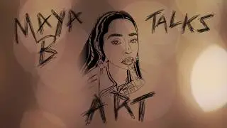 Maya B Talks Art
