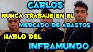 CARLOS CONFIESA QUE NUNCA TRABAJO EN EL MERCADO DE ABASTOS, NUNCA FUE DIABLERO