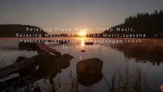 Relaxing Alam Piano Music: Sleep Music, Relaxing Music, Meditation Music,reflektif,indah