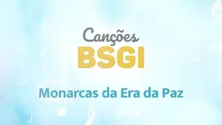Can&ccedil;&otilde;es BSGI (letra) &ndash; Monarcas da Era da Paz