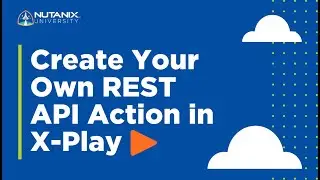 Create Your Own REST API Action in X-Play | Prism for IT Ops | Nutanix University