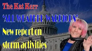 The Kat Kerr | ALL WEATHER WARRIORS  New report on storm activities