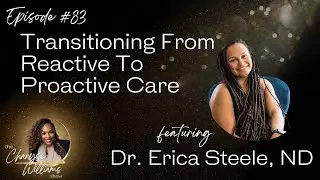#83 - Transitioning From Reactive to Proactive Care with Dr. Erica Steele, ND