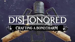 Dishonored: Crafting a Bonecharm