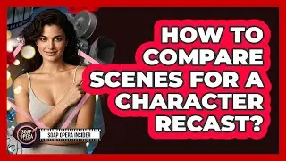 How to Compare Scenes for a Character Recast?