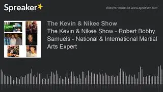 The Kevin & Nikee Show - Robert Bobby Samuels - National & International Martial Arts Expert