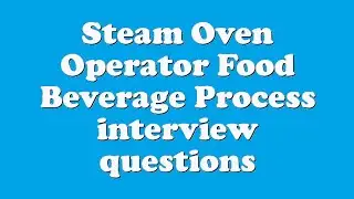 Steam Oven Operator Food Beverage Process interview questions