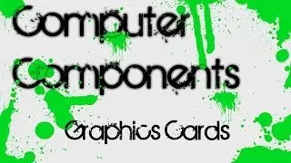 Computer Components - 2 - Graphics Cards