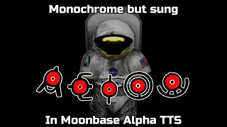 Monochrome But Sung In Moonbase Alpha TTS
