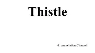 How to Pronounce Thistle