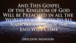 And This Gospel of The Kingdom Will Be Preached... -  Sheldon Monson