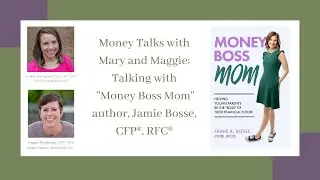 Money Talks with Mary & Maggie: Talking with &ldquo;Money Boss Mom&rdquo; author, Jamie Bosse, CFP&reg;, RFC&reg;