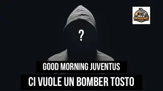 CI VUOLE UN BOMBER VERO   GOOD MORNING JUVENTUS