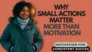 Consistency Is the Key (Why Small Actions Matter More Than Motivation)