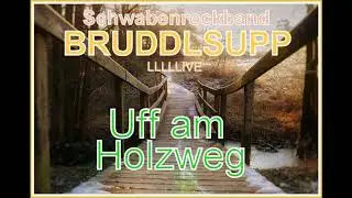 Bruddlsupp - Uff am Holzweg