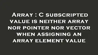 Array : C subscripted value is neither array nor pointer nor vector when assigning an array element
