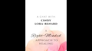 Chat with Cindy Lora-Renard - A Right-Minded Approach to Healing