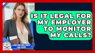 Is It Legal For My Employer To Monitor My Calls? - Labor and Employment Law Expert