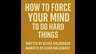 HOW TO FORCE YOUR MIND TO DO HARD THINGS FREE AUDIOBOOK SELF HELP MOTIVATION BY OLIVER MALDONADO