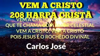 VEM A CRISTO - 208 HARPA CRISTÃ - Carlos José